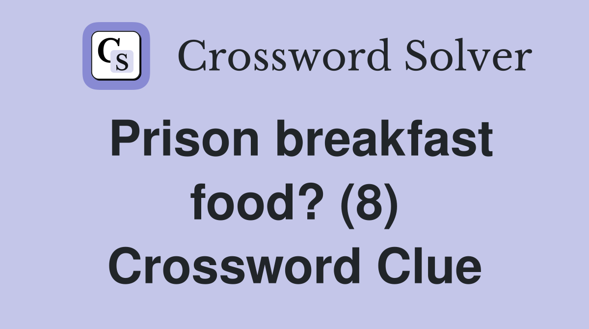 Prison breakfast food? (8) Crossword Clue Answers Crossword Solver